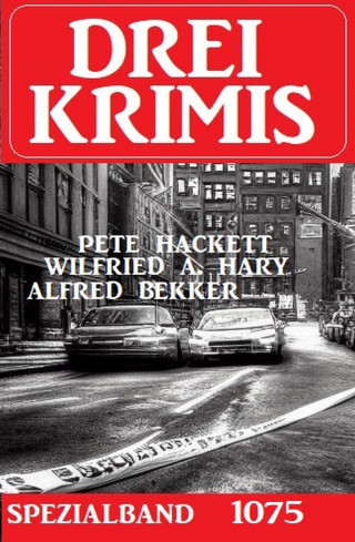 Alfred Bekker, Wilfried A. Hary, Pete Hackett: Drei Krimis Spezialband 1075