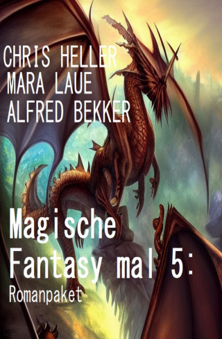Alfred Bekker, Mara Laue, Chris Heller: Magische Fantasy mal 5: Romanpaket