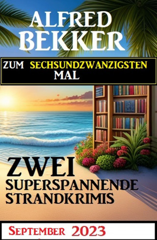 Alfred Bekker: Zum sechsundzwandzigsten Mal zwei superspannende Strandkrimis September 2023