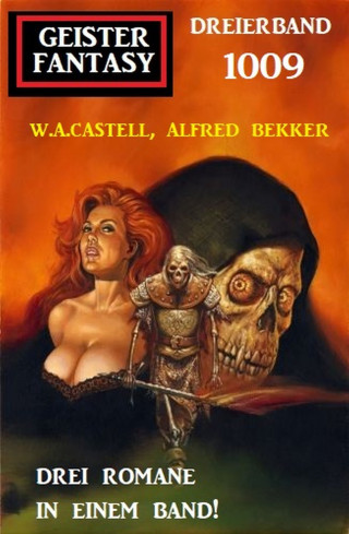 Alfred Bekker, W. A. Castell: Geister Fantasy Dreierband 1009
