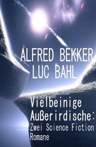 Alfred Bekker, Luc Bahl: Vielbeinige Außerirdische: Zwei Science Fiction Romane