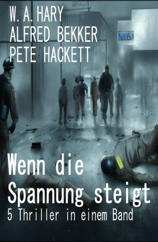 Alfred Bekker, Pete Hackett, W. A. Hary: Wenn die Spannung steigt: 5 Thriller in einem Band