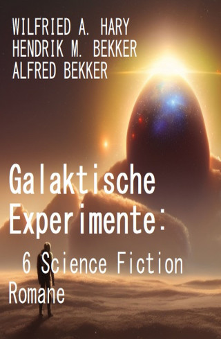 Wilfried A. Hary, Alfred Bekker, Hendrik M. Bekker: Galaktische Experimente: 6 Science Fiction Romane