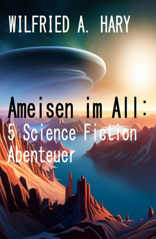 Wilfried A. Hary: Ameisen im All: 5 Science Fiction Abenteuer