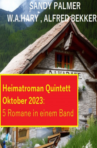 Alfred Bekker, Sandy Palmer, W. A. Hary: Heimatroman Quintett Oktober 2023 - 5 Romane in einem Band