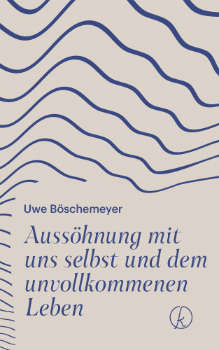 Uwe Böschemeyer: Aussöhnung mit uns selbst und dem unvollkommenen Leben