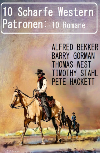 Alfred Bekker, Barry Gorman, Thomas West, Pete Hackett, Timothy Stahl: 10 Scharfe Western Patronen: 10 Romane