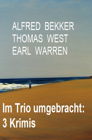 Alfred Bekker, Thomas West, Earl Warren: Im Trio umgebracht: 3 Krimis