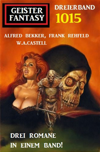 Alfred Bekker, Frank Rehfeld, W. A. Castell: Geister Fantasy Dreierband 1015