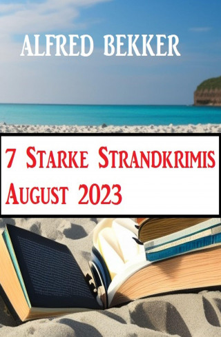 Alfred Bekker: 7 Starke Strandkrimis August 2023
