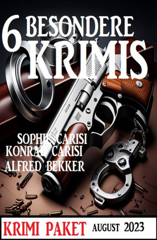 Alfred Bekker, Konrad Carisi, Sophie Carisi: 6 Besondere Krimis August 2023