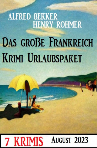 Alfred Bekker, Alfred Rohmer: Das große Frankreich Krimi Urlaubspaket August 2023: 7 Krimis