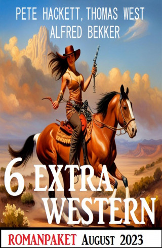 Alfred Bekker, Thomas West, Pete Hackett: 6 Extra Western August 2023