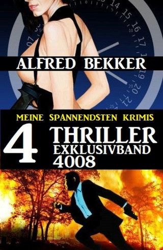 Alfred Bekker: 4 Thriller Exklusivband 4008 - Meine spannendsten Krimis