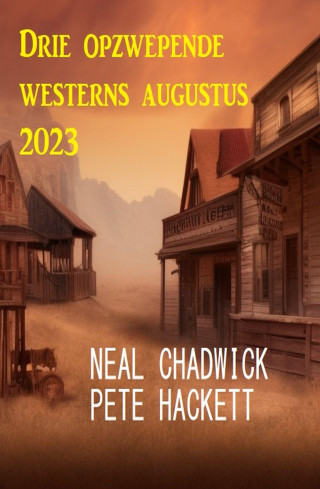 Neal Chadwick, Pete Hackett: Drie opzwepende westerns augustus 2023