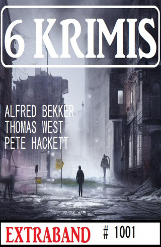 Thomas West, Alfred Bekker, Pete Hackett: 6 Krimis Extraband 1001