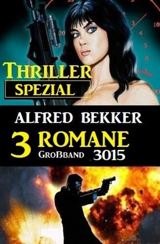 Alfred Bekker: Thriller Spezial Großband 1015 - 3 Romane