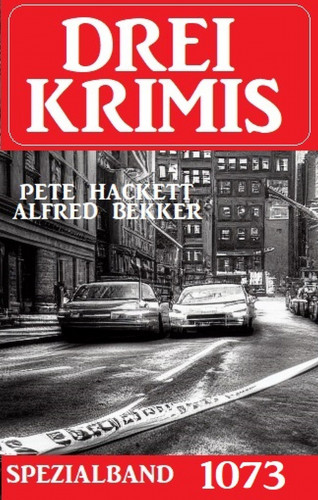 Pete Hackett, Alfred Bekker: Drei Krimis Spezialband 1073