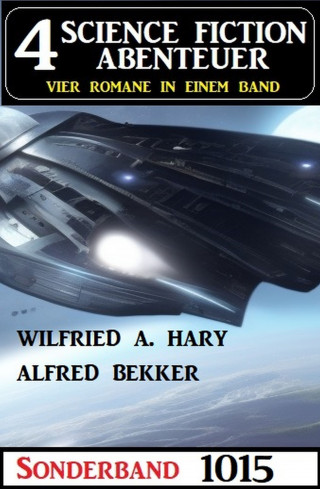 Wilfried A. Hary, Alfred Bekker: 4 Science Fiction Abenteuer Sonderband 1015