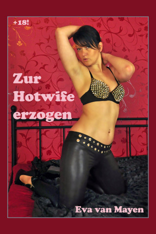 Eva van Mayen: Zur Hotwife erzogen