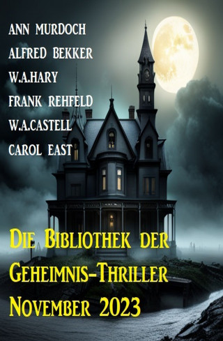 Alfred Bekker, Ann Murdoch, Frank Rehfeld, Carol East, W. A. Hary, W. A. Castell: Die Bibliothek der Geheimnis-Thriller November 2023