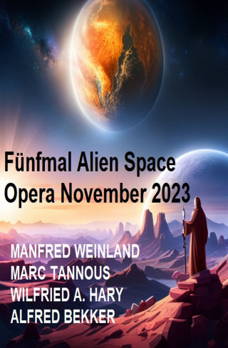 Alfred Bekker, Manfred Weinland, Marc Tannous, Wilfried A. Hary: Fünfmal Alien Space Opera November 2023