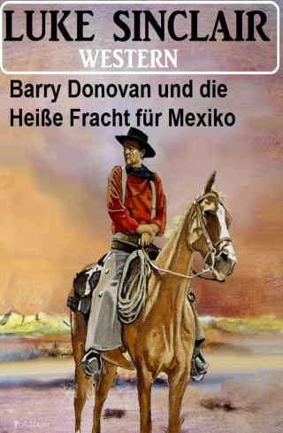 Luke Sinclair: Barry Donovan und die Heiße Fracht für Mexiko: Western