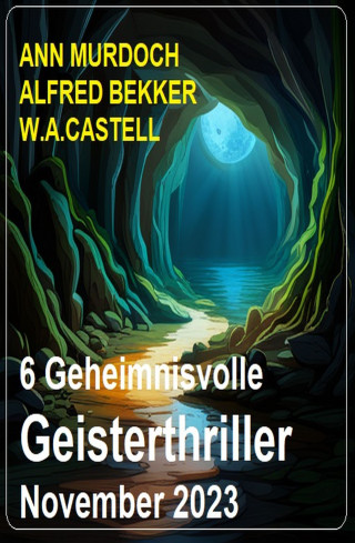 Ann Murdoch, Alfred Bekker, W. A. Castell: 6 Geheimnisvolle Geisterthriller November 2023