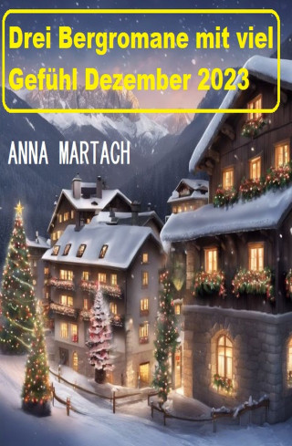 Anna Martach: Drei Bergromane mit viel Gefühl Dezember 2023