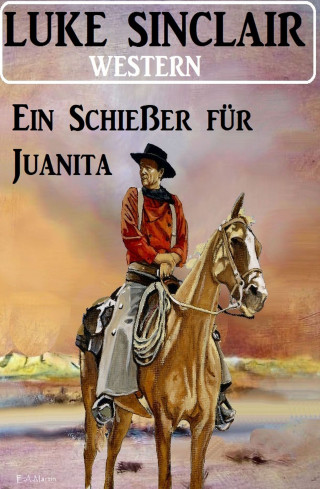 Luke Sinclair: Ein Schießer für Juanita: Western