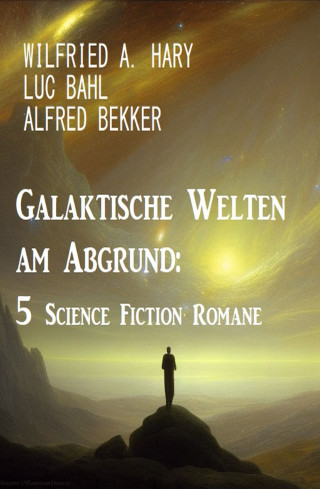 Wilfried A. Hary, Luc Bahl, Alfred Bekker: Galaktische Welten am Abgrund: 5 Science Fiction Romane