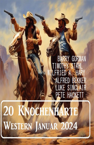 Alfred Bekker, Timothy Stahl, Barry Gorman, Wilfried A. Hary, Pete Hackett: 20 Knochenharte Western Januar 2024