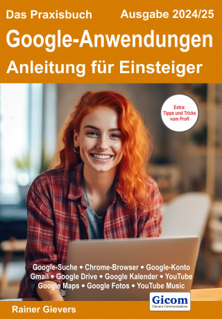 Rainer Gievers: Das Praxisbuch Google-Anwendungen - Anleitung für Einsteiger (Ausgabe 2024/25)