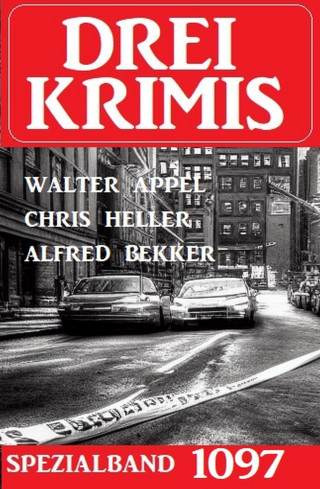 Alfred Bekker, Walter Appel, Chris Heller: Drei Krimis Spezialband 1097