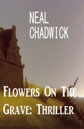 Neal Chadwick: Flowers On The Grave: Thriller