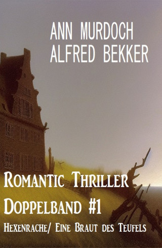 Alfred Bekker, Ann Murdoch: Romantic Thriller Doppelband #1 Hexenrache/ Eine Braut des Teufels