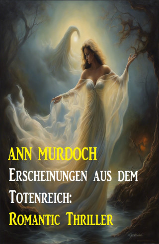 Ann Murdoch: Erscheinungen aus dem Totenreich: Romantic Thriller