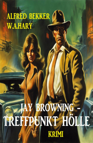 Alfred Bekker, W. A. Hary: Jay Browning - Treffpunkt Hölle: Krimi