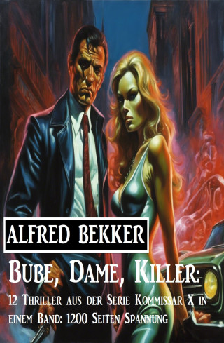 Alfred Bekker: Bube, Dame, Killer: 12 Thriller aus der Serie Kommissar X in einem Band: 1200 Seiten Spannung