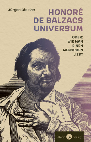 Jürgen Glocker: Honoré de Balzacs Universum oder: Wie man einen Menschen liest