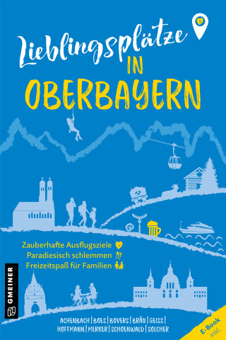 Alexandra Achenbach, Stefan Boes, Klaus Bovers, Andreas M. Bräu, Heide Marie Karin Geiss, Heike Hoffmann, Christoph Merker, Sebastian Schoenwald, Lilo Solcher: Lieblingsplätze in Oberbayern