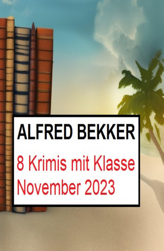 Alfred Bekker: 8 Krimis mit Klasse November 2023