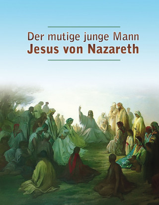 Dieter Potzel, Matthias Holzbauer: Der mutige junge Mann Jesus von Nazareth