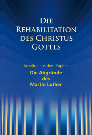 Martin Kübli, Dieter Potzel, Ulrich Seifert: Die Rehabilitation des Christus Gottes - Die Abgründe des Martin Luther