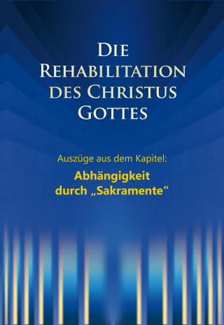 Martin Kübli, Dieter Potzel, Ulrich Seifert: Die Rehabilitation des Christus Gottes - Abhängigkeit durch "Sakramente"
