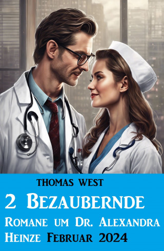 Thomas West: 2 Bezaubernde Romane um Dr. Alexandra Heinze Februar 2024