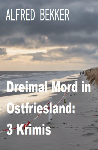 Alfred Bekker: Dreimal Mord in Ostfriesland: 3 Krimis