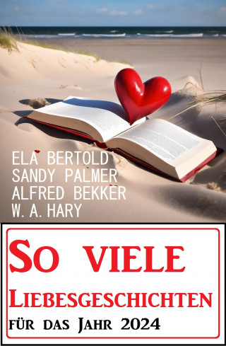Alfred Bekker, Sandy Palmer, Ela Bertold, W. A. Hary: So viele Liebesgeschichten für das Jahr 2024