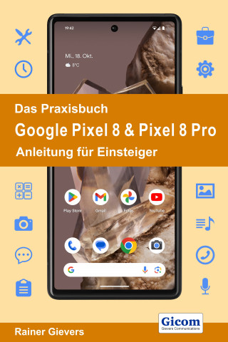Rainer Gievers: Das Praxisbuch Google Pixel 8 & Pixel 8 Pro - Anleitung für Einsteiger