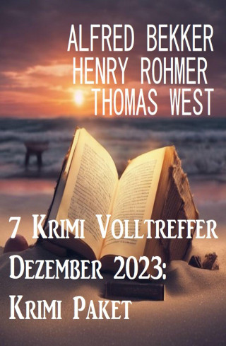 Alfred Bekker, Thomas West, Henry Rohmer: 7 Krimi Volltreffer Dezember 2023: Krimi Paket